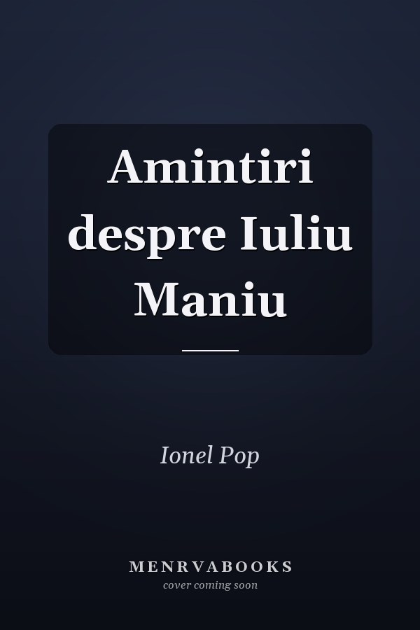 Amintiri despre Iuliu Maniu