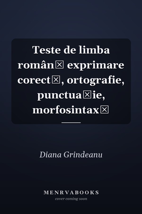 Teste de limba română exprimare corectă, ortografie, punctuaţie, morfosintaxă