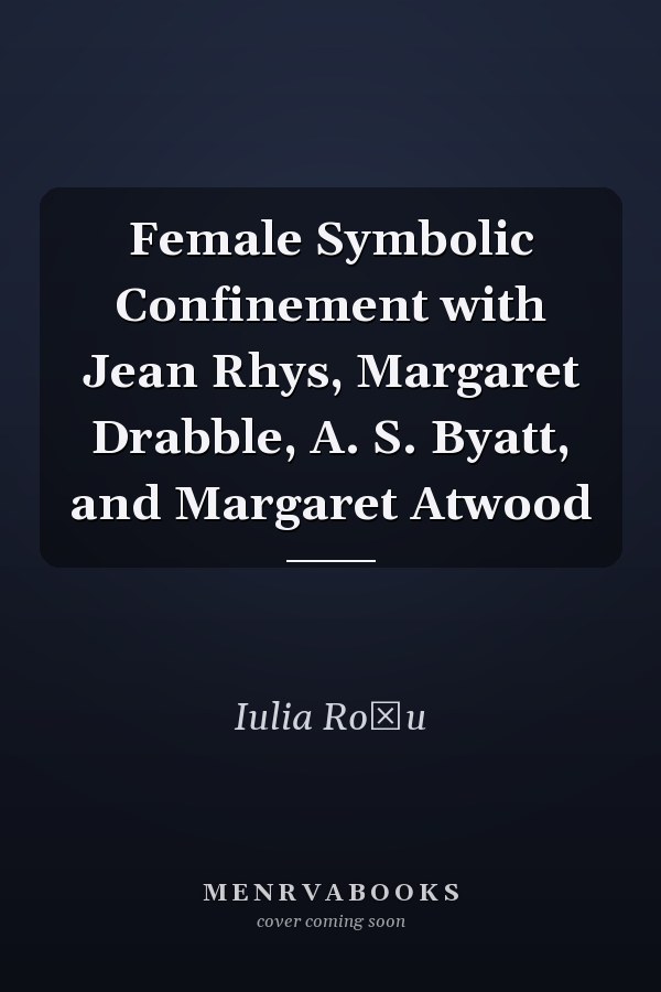 Female Symbolic Confinement with Jean Rhys, Margaret Drabble, A. S. Byatt, and Margaret Atwood