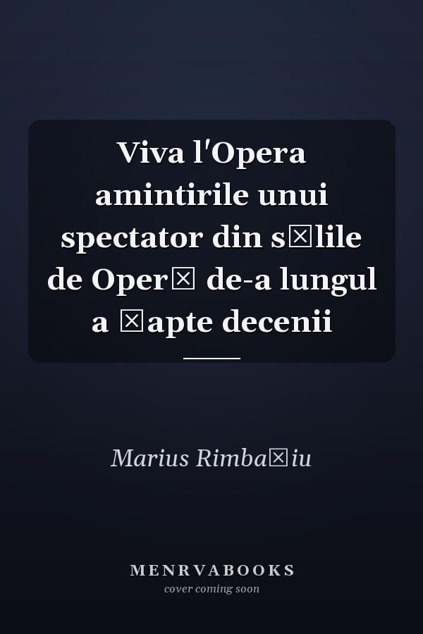 Viva l'Opera amintirile unui spectator din sălile de Operă de-a lungul a şapte decenii