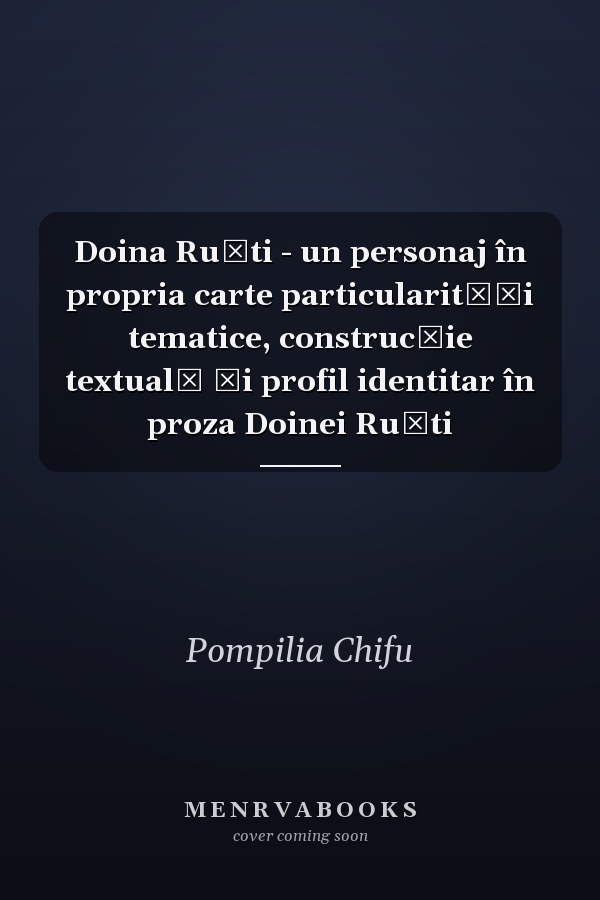 Doina Ruşti - un personaj în propria carte particularităţi tematice, construcţie textuală şi profil identitar în proza Doinei Ruşti
