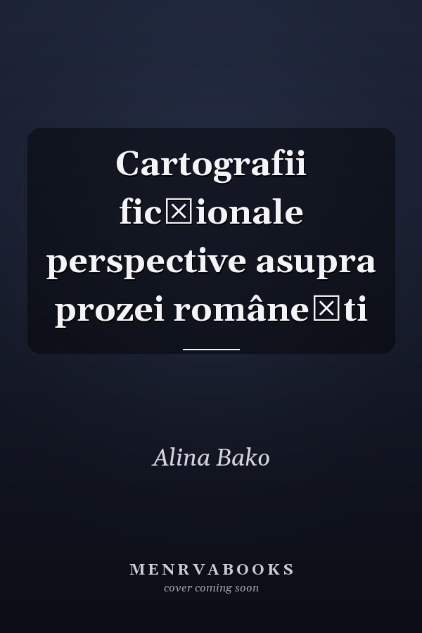 Cartografii ficţionale perspective asupra prozei româneşti