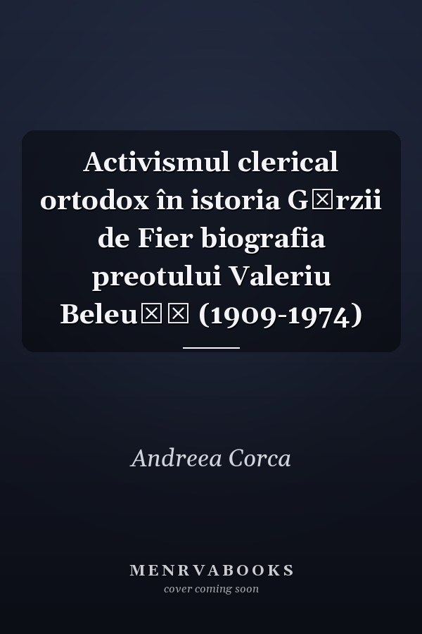 Activismul clerical ortodox în istoria Gărzii de Fier biografia preotului Valeriu Beleuță (1909-1974)