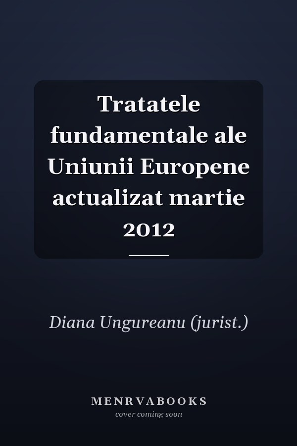 Tratatele fundamentale ale Uniunii Europene actualizat martie 2012