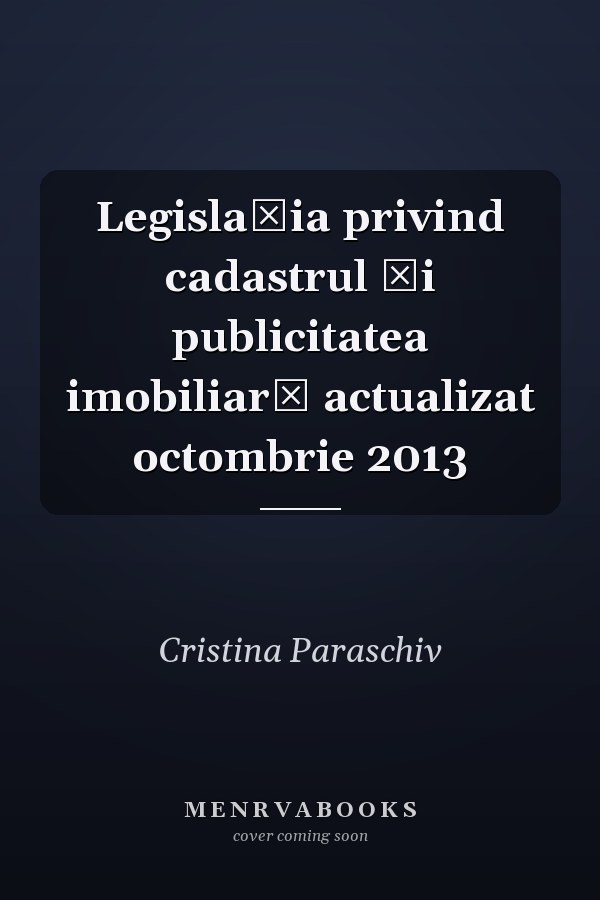 Legislaţia privind cadastrul şi publicitatea imobiliară actualizat octombrie 2013