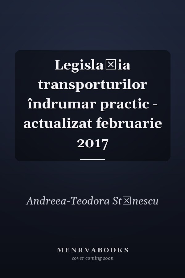 Legislaţia transporturilor îndrumar practic - actualizat februarie 2017