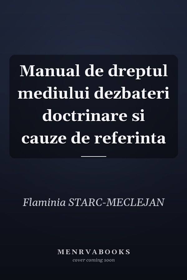Manual de dreptul mediului dezbateri doctrinare si cauze de referinta