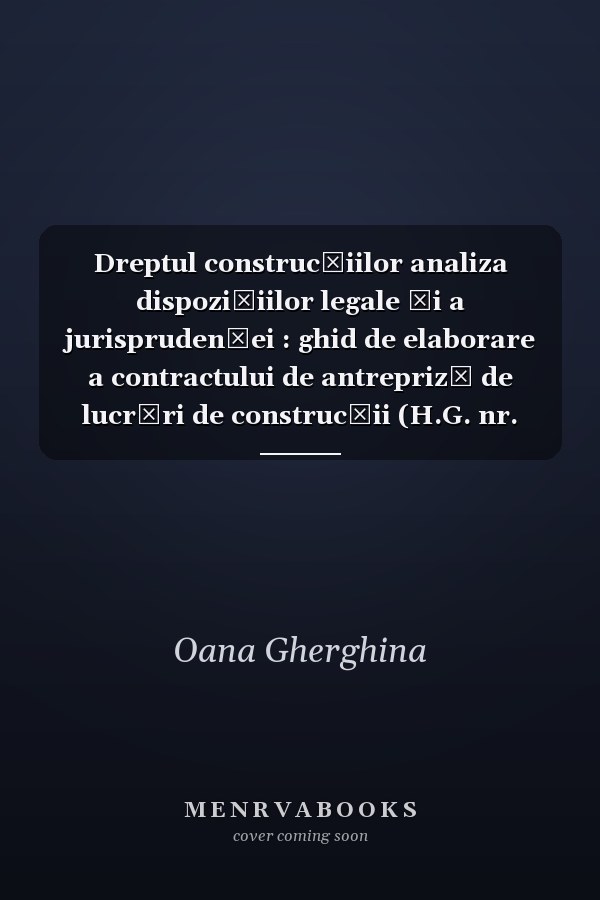 Dreptul construcţiilor analiza dispoziţiilor legale şi a jurisprudenţei : ghid de elaborare a contractului de antrepriză de lucrări de construcţii (H.G. nr. 1/2018)