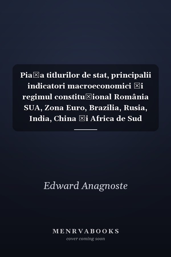 Piaţa titlurilor de stat, principalii indicatori macroeconomici şi regimul constituţional România SUA, Zona Euro, Brazilia, Rusia, India, China Şi Africa de Sud