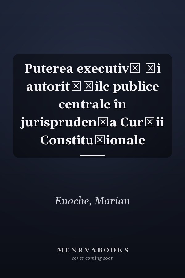 Puterea executivă și autoritățile publice centrale în jurisprudența Curții Constituționale