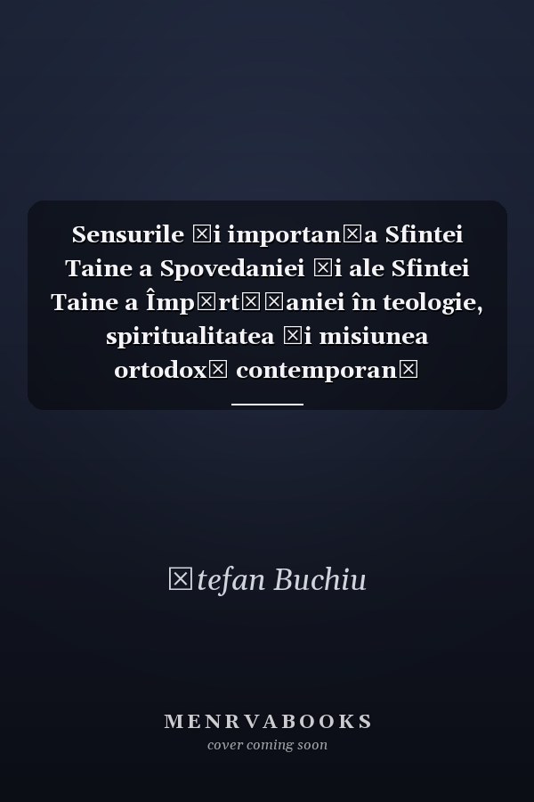 Sensurile şi importanţa Sfintei Taine a Spovedaniei şi ale Sfintei Taine a Împărtăşaniei în teologie, spiritualitatea şi misiunea ortodoxă contemporană