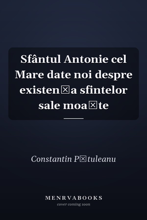 Sfântul Antonie cel Mare date noi despre existenţa sfintelor sale moaşte