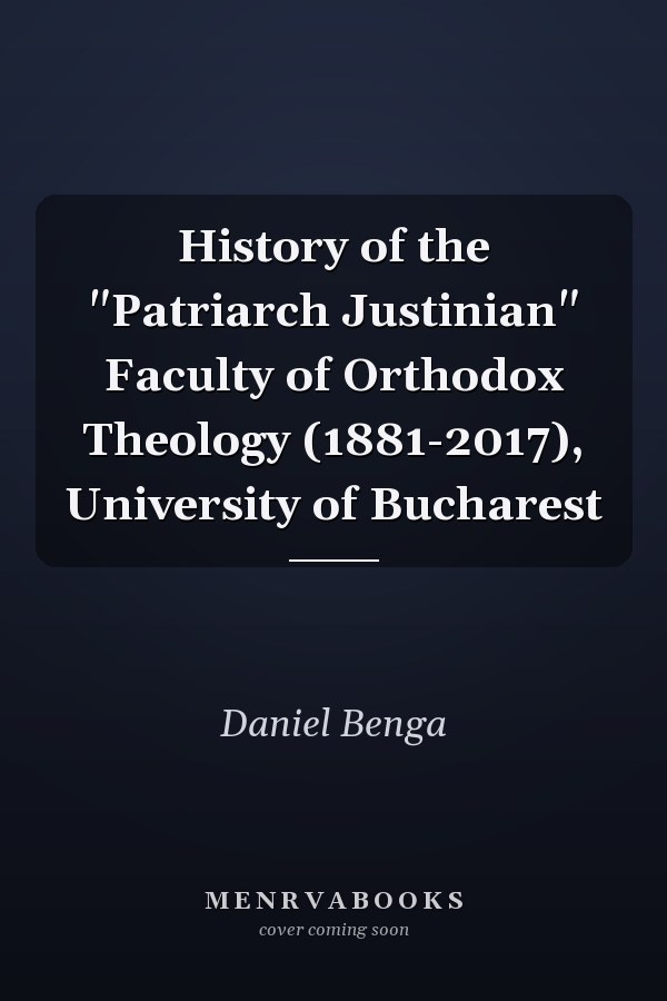History of the "Patriarch Justinian" Faculty of Orthodox Theology (1881-2017), University of Bucharest