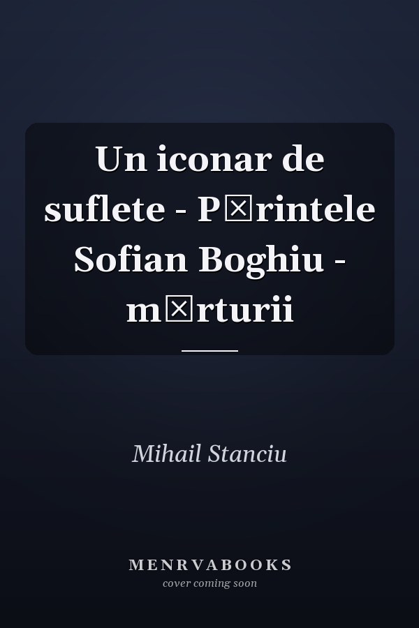 Un iconar de suflete - Părintele Sofian Boghiu - mărturii