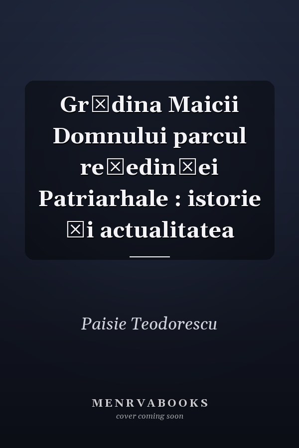 Grădina Maicii Domnului parcul reşedinţei Patriarhale : istorie şi actualitatea