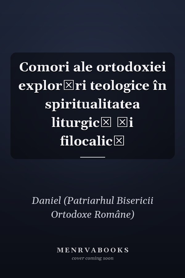 Comori ale ortodoxiei explorări teologice în spiritualitatea liturgică şi filocalică