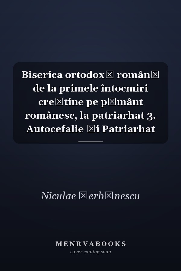 Biserica ortodoxă română de la primele întocmiri creştine pe pământ românesc, la patriarhat 3. Autocefalie şi Patriarhat