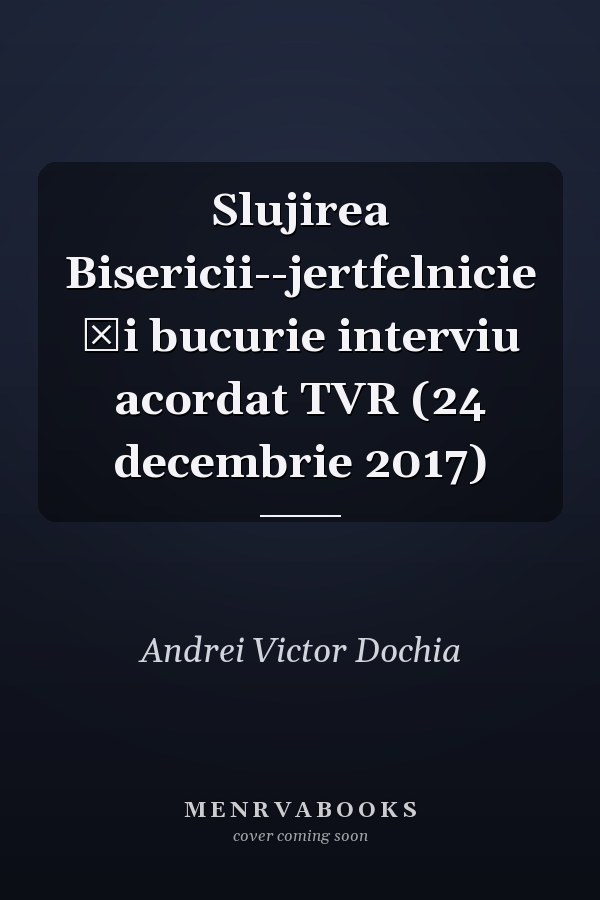 Slujirea Bisericii--jertfelnicie și bucurie interviu acordat TVR (24 decembrie 2017)