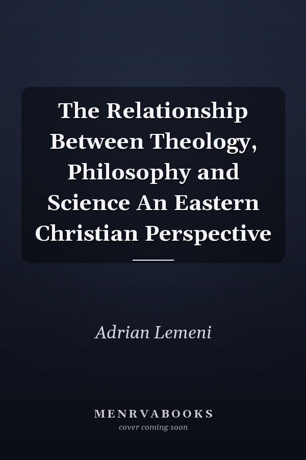 The Relationship Between Theology, Philosophy and Science An Eastern Christian Perspective