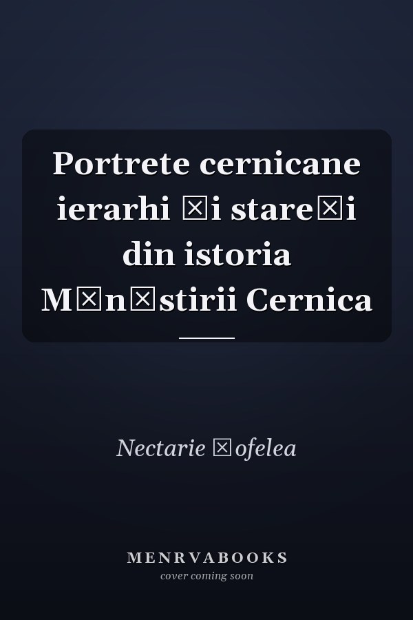 Portrete cernicane ierarhi și stareți din istoria Mănăstirii Cernica