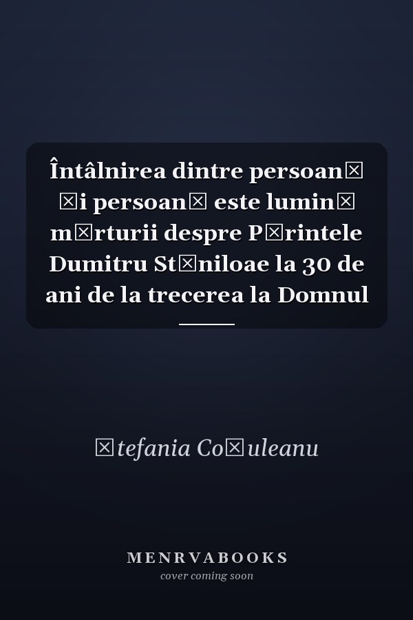 Întâlnirea dintre persoană şi persoană este lumină mărturii despre Părintele Dumitru Stăniloae la 30 de ani de la trecerea la Domnul