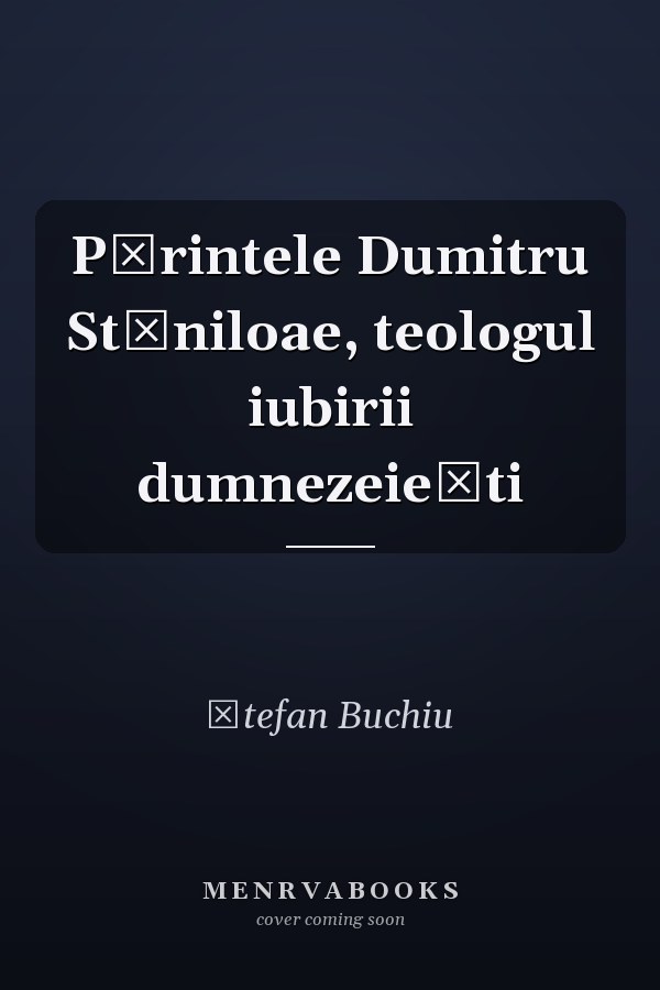 Părintele Dumitru Stăniloae, teologul iubirii dumnezeieşti