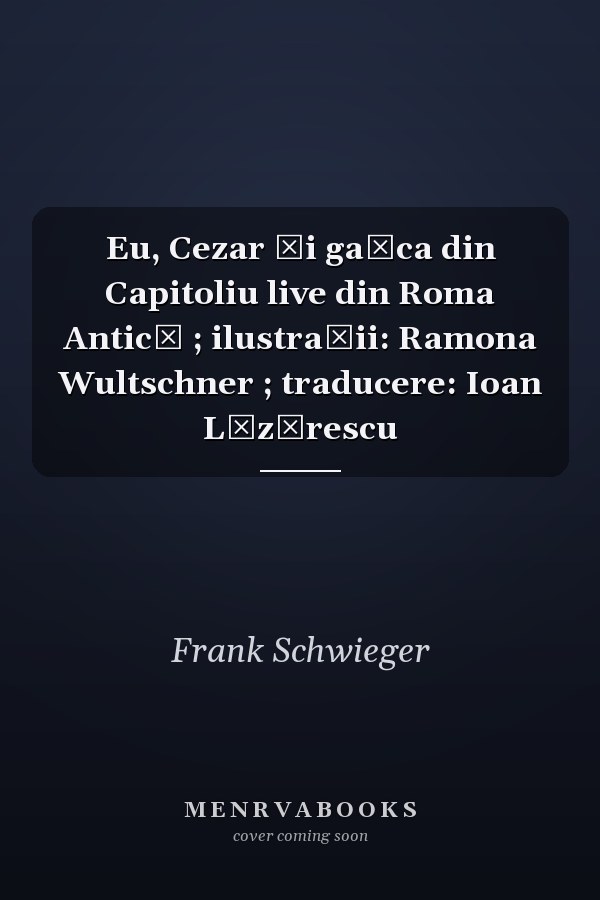 Eu, Cezar și gașca din Capitoliu live din Roma Antică ; ilustraţii: Ramona Wultschner ; traducere: Ioan Lăzărescu