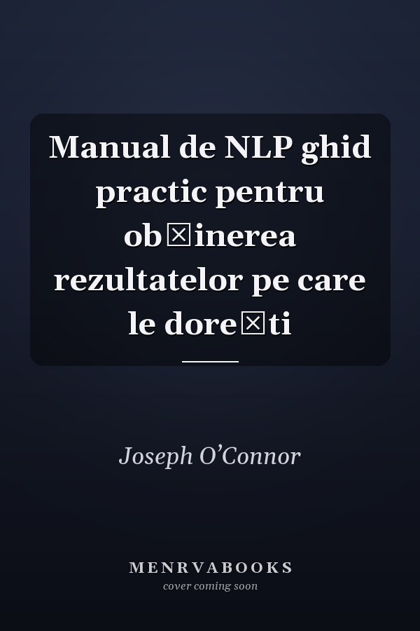 Manual de NLP ghid practic pentru obținerea rezultatelor pe care le dorești