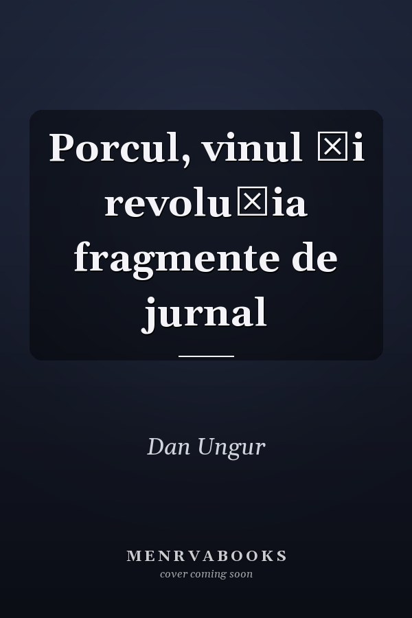 Porcul, vinul şi revoluţia fragmente de jurnal