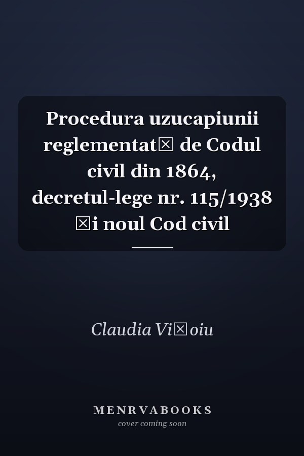 Procedura uzucapiunii reglementată de Codul civil din 1864, decretul-lege nr. 115/1938 și noul Cod civil