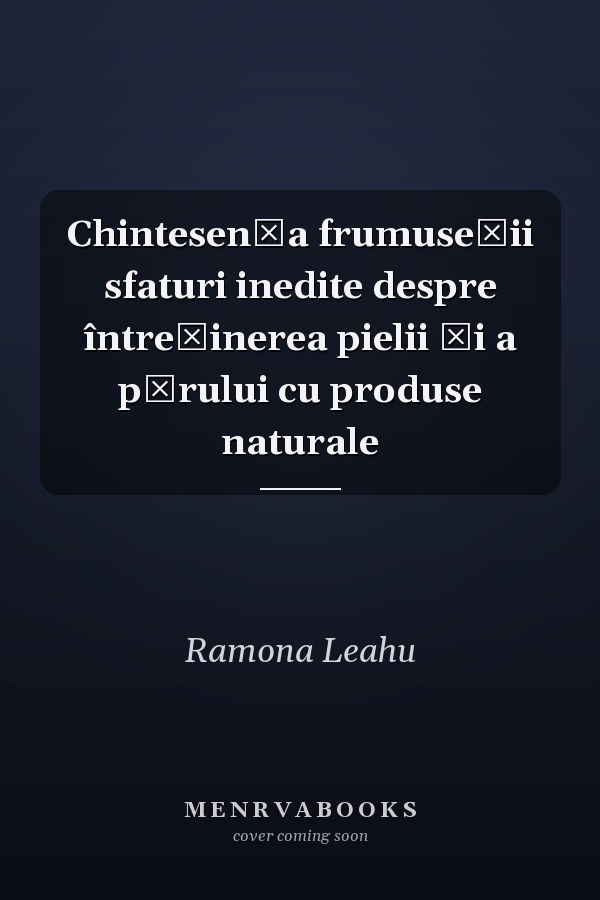 Chintesenţa frumuseţii sfaturi inedite despre întreţinerea pielii şi a părului cu produse naturale