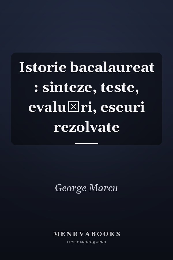 Istorie bacalaureat : sinteze, teste, evaluări, eseuri rezolvate