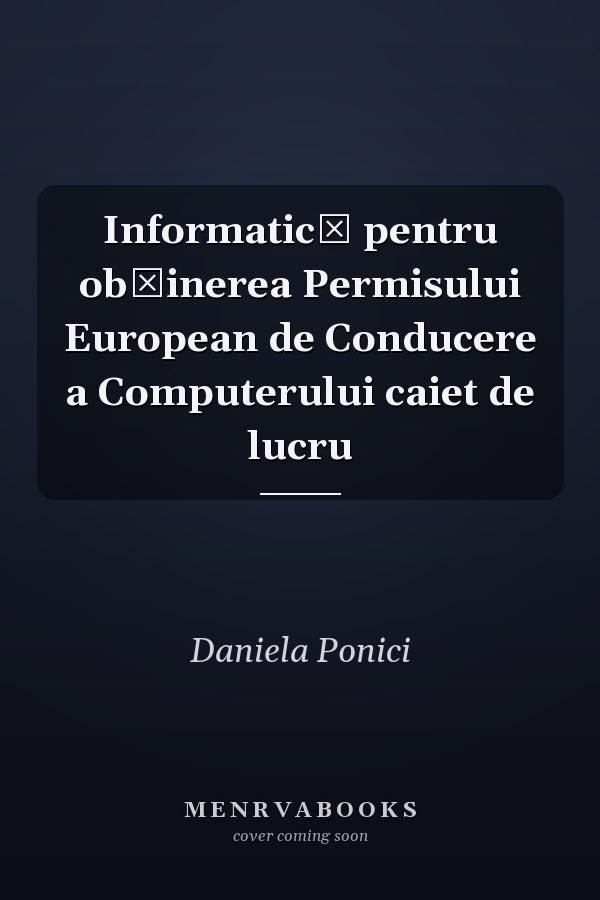 Informatică pentru obţinerea Permisului European de Conducere a Computerului caiet de lucru