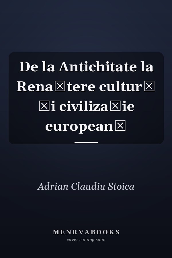 De la Antichitate la Renaştere cultură şi civilizaţie europeană