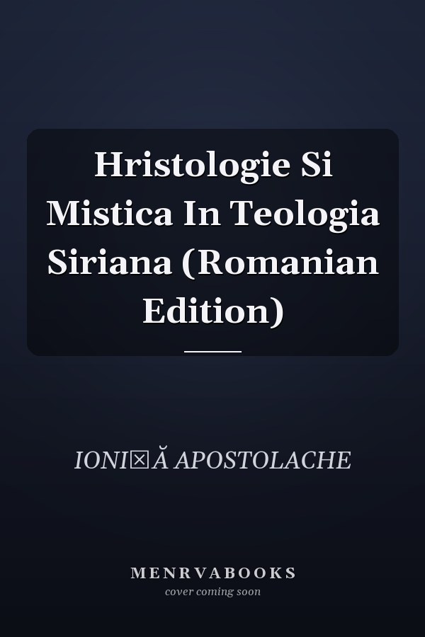 Hristologie Si Mistica In Teologia Siriana (Romanian Edition)