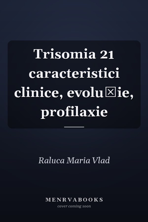 Trisomia 21 caracteristici clinice, evoluţie, profilaxie
