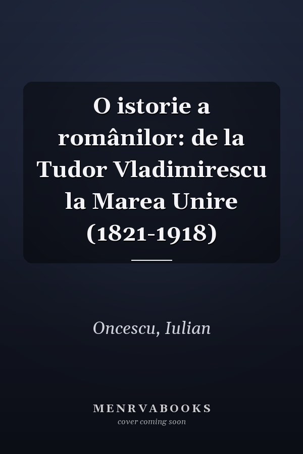 O istorie a românilor: de la Tudor Vladimirescu la Marea Unire (1821-1918)