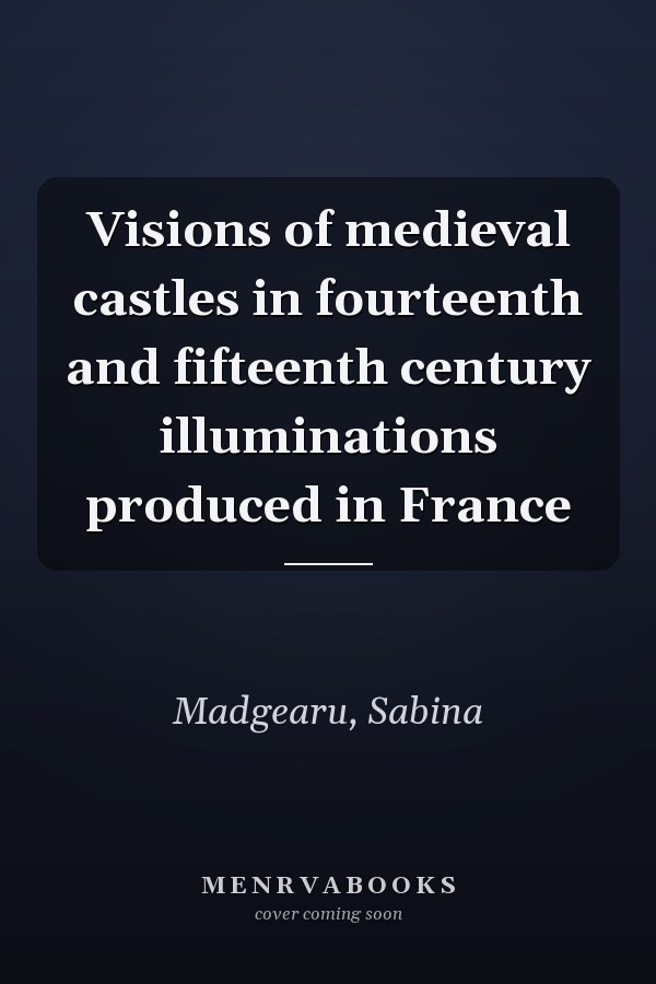 Visions of medieval castles in fourteenth and fifteenth century illuminations produced in France