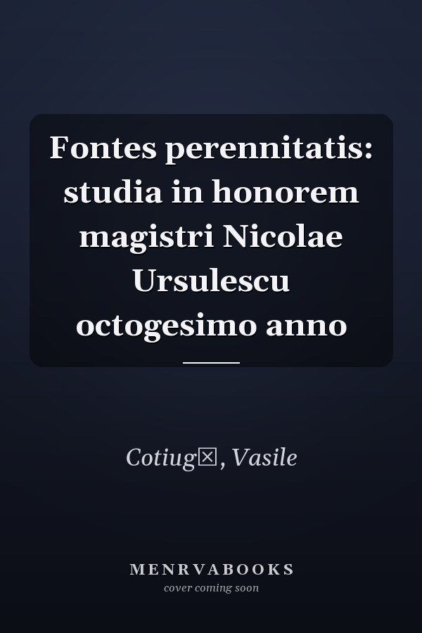 Fontes perennitatis: studia in honorem magistri Nicolae Ursulescu octogesimo anno