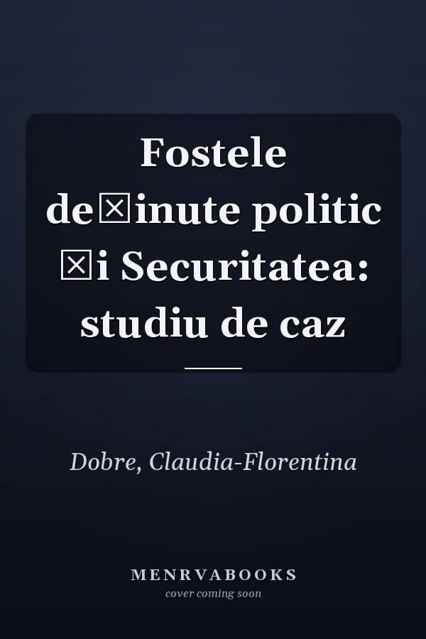 Fostele deţinute politic şi Securitatea: studiu de caz