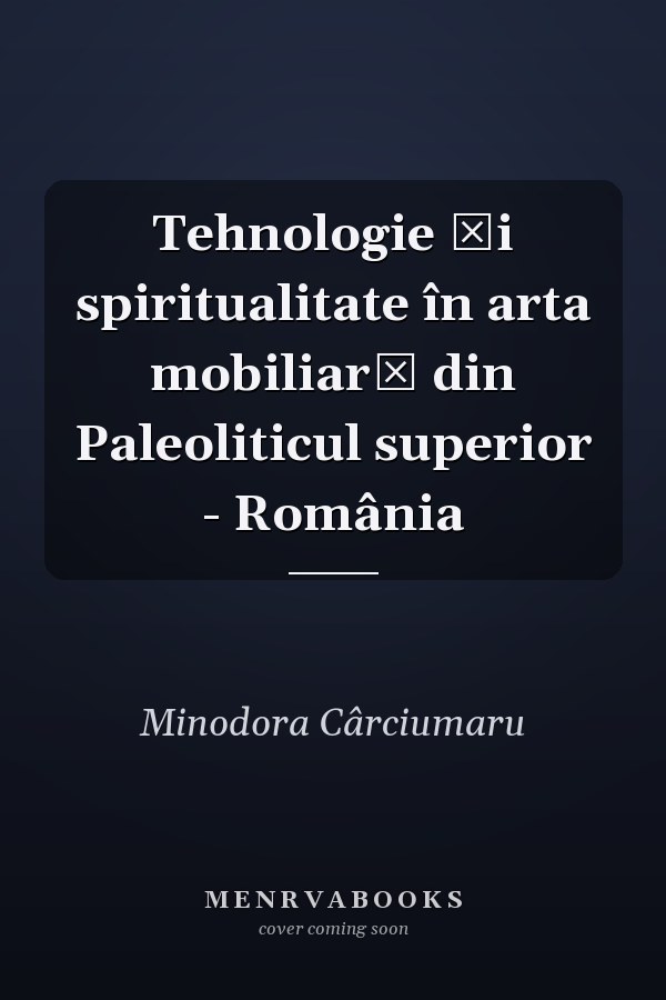 Tehnologie şi spiritualitate în arta mobiliară din Paleoliticul superior - România