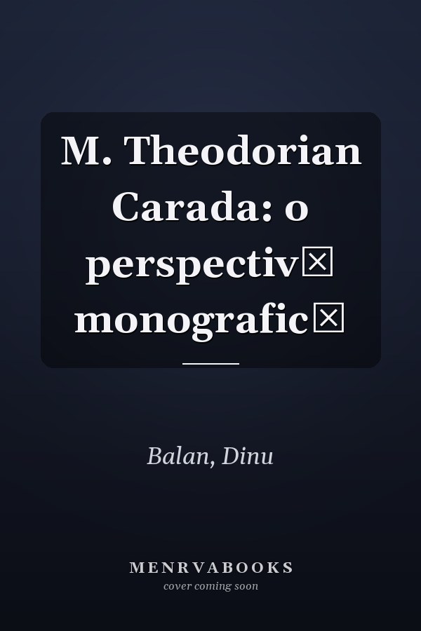 M. Theodorian Carada: o perspectivă monografică