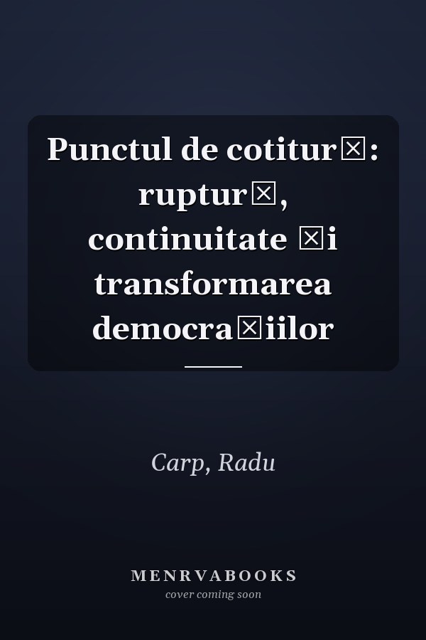 Punctul de cotitură: ruptură, continuitate şi transformarea democraţiilor