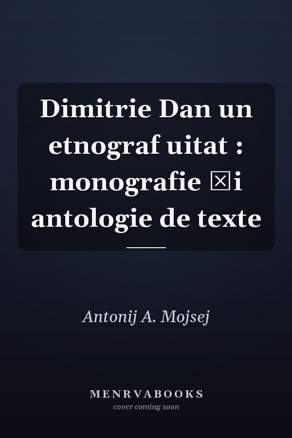 Dimitrie Dan un etnograf uitat : monografie şi antologie de texte