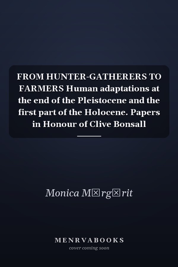 FROM HUNTER-GATHERERS TO FARMERS Human adaptations at the end of the Pleistocene and the first part of the Holocene. Papers in Honour of Clive Bonsall