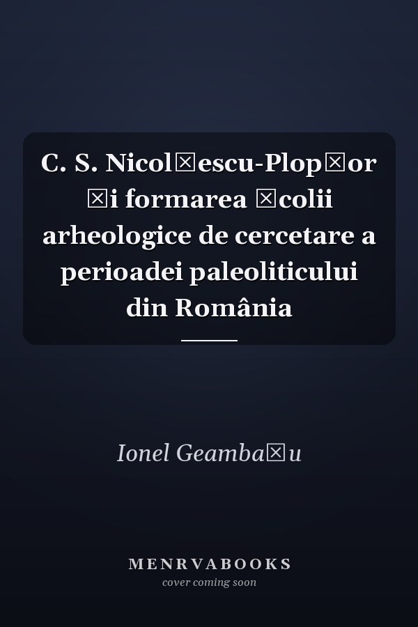 C. S. Nicolăescu-Plopşor şi formarea şcolii arheologice de cercetare a perioadei paleoliticului din România