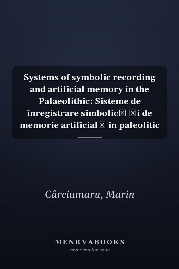 Systems of symbolic recording and artificial memory in the Palaeolithic: Sisteme de înregistrare simbolică şi de memorie artificială în paleolitic