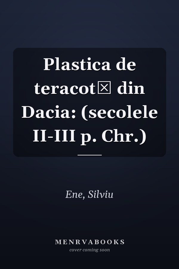 Plastica de teracotă din Dacia: (secolele II-III p. Chr.)