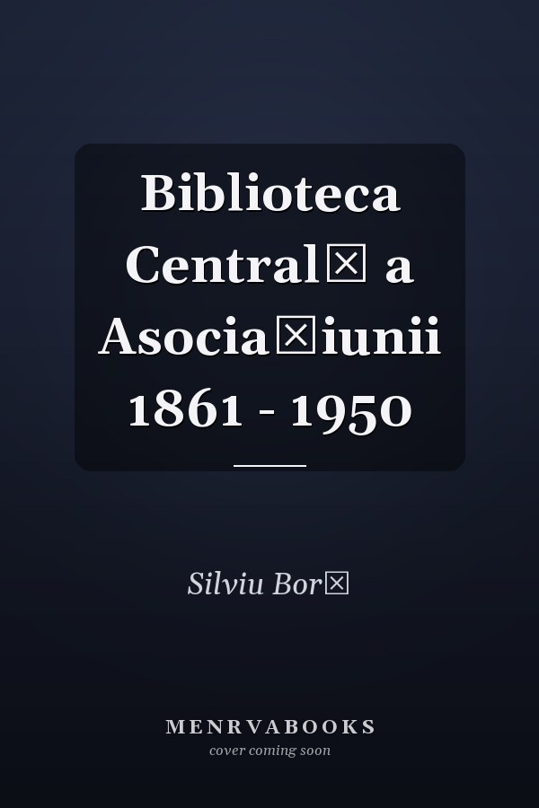 Biblioteca Centralǎ a Asociaţiunii 1861 - 1950