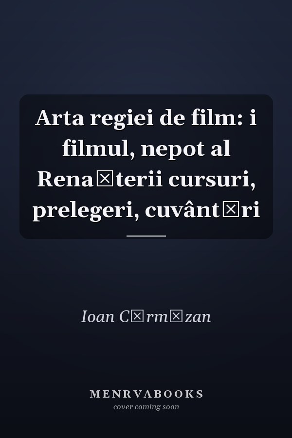 Arta regiei de film: i filmul, nepot al Renaşterii cursuri, prelegeri, cuvântări